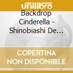 Backdrop Cinderella - Shinobiashi De Unzaunza Wo Odoru cd