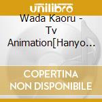 Wada Kaoru - Tv Animation[Hanyo No Yashahime]Original Soundtrack Album [Hanyo No Yashahime On cd