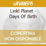 Linkl Planet - Days Of Birth cd