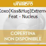 Xoxo(Kiss&Hug)Extreme Feat - Nucleus cd