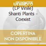 (LP Vinile) Shanti Plants - Coexist vinile