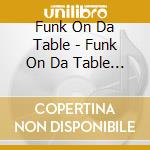 Funk On Da Table - Funk On Da Table Live At Tipitina'S cd musicale di Funk On Da Table