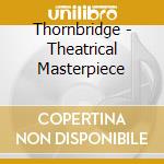 Thornbridge - Theatrical Masterpiece cd musicale di Thornbridge