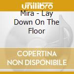 Mira - Lay Down On The Floor cd musicale di Mira
