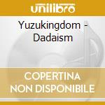 Yuzukingdom - Dadaism cd musicale di Yuzukingdom