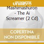 Mashimashuron - The Ai Screamer (2 Cd) cd