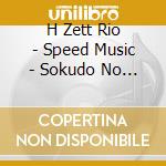 H Zett Rio - Speed Music - Sokudo No Ongaku Vol. 1 cd musicale