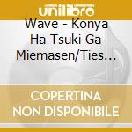 Wave - Konya Ha Tsuki Ga Miemasen/Ties Of Love cd