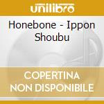 Honebone - Ippon Shoubu cd