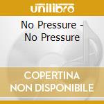 No Pressure - No Pressure cd