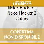Neko Hacker - Neko Hacker 2 : Stray cd