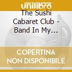 The Sushi Cabaret Club - Band In My Head cd musicale di The Sushi Cabaret Club