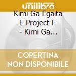 Kimi Ga Egaita E Project F - Kimi Ga Egaita E cd