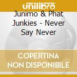 Junimo & Phat Junkies - Never Say Never cd musicale di Junimo & Phat Junkies