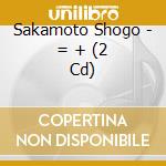 Sakamoto Shogo - = + (2 Cd) cd musicale