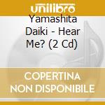 Yamashita Daiki - Hear Me? (2 Cd) cd