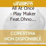 All At Once - Play Maker Feat.Ohno Yudai(From Da-Ice) (2 Cd) cd