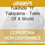 Yukihide 'Yt' Takiyama - Tales Of A World cd