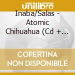 Inaba/Salas - Atomic Chihuahua (Cd + Blu-Ray) cd