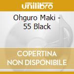 Ohguro Maki - 55 Black cd