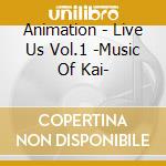 Animation - Live Us Vol.1 -Music Of Kai- cd