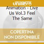 Animation - Live Us Vol.3 Feel The Same cd
