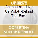 Animation - Live Us Vol.4 -Behind The Fact- cd