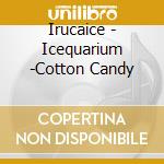 Irucaice - Icequarium -Cotton Candy cd