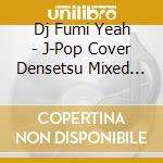 Dj Fumi Yeah - J-Pop Cover Densetsu  Mixed By D cd