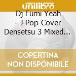 Dj Fumi Yeah - J-Pop Cover Densetsu 3 Mixed By cd