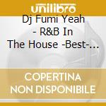 Dj Fumi Yeah - R&B In The House -Best- Mixed By cd