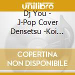 Dj You - J-Pop Cover Densetsu -Koi Uta An cd