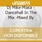 Dj Mike-Masa - Dancehall In The Mix -Mixed By cd