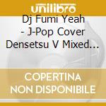Dj Fumi Yeah - J-Pop Cover Densetsu V Mixed By cd