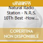 Natural Radio Station - N.R.S. 10Th Best -How To Listen To The Radio- cd musicale di Natural Radio Station