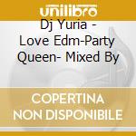 Dj Yuria - Love Edm-Party Queen- Mixed By cd