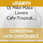Dj Mike-Masa - Lovers Cafe-Tropical Blend Mix cd