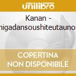 Kanan - Watashigadansoushiteutaunodesenk cd
