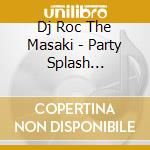 Dj Roc The Masaki - Party Splash -Countdown Mega Mix-Mixed By Dj Roc The Masaki cd