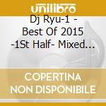 Dj Ryu-1 - Best Of 2015 -1St Half- Mixed By Dj Ryu-1 cd