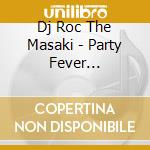 Dj Roc The Masaki - Party Fever -Original Edm Megamix- Mixed By Dj Roc The Masaki cd