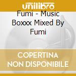 Fumi - Music Boxxx Mixed By Fumi cd musicale di Fumi