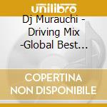 Dj Murauchi - Driving Mix -Global Best Hits!- Mixe cd