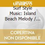 Surf Style Music: Island Beach Melody / Various cd