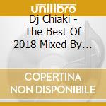 Dj Chiaki - The Best Of 2018 Mixed By Dj Chiaki cd