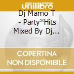Dj Mamo T - Party*Hits Mixed By Dj Mamo T cd