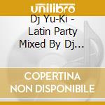 Dj Yu-Ki - Latin Party Mixed By Dj Yu-Ki cd