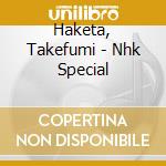 Haketa, Takefumi - Nhk Special cd musicale di Haketa, Takefumi