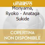 Moriyama, Ryoko - Anataga Sukide cd