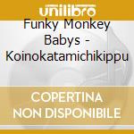 Funky Monkey Babys - Koinokatamichikippu cd musicale di Funky Monkey Babys